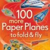 Usborne - 100 More Paper Planes To Fold And Fly